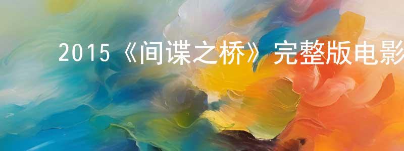 包锦华的动漫综艺大全,2015《间谍之桥》完整版电影/在线观看/百度云-美剧天堂